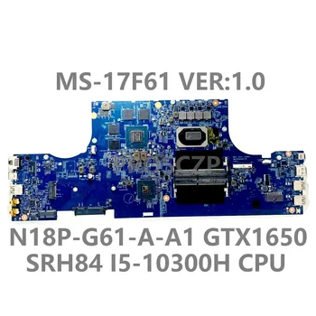 MSI GF75 MS-17F61 Sülearvuti Emaplaadi MS-17F61 VER:1.0 Emaplaadi W/SRH84 I5-10300H CPU N18P-G61-A-A1 GTX1650 100% Testitud Hea